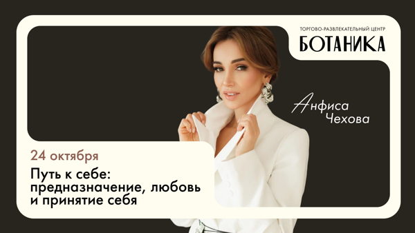 Лекция Анфисы Чеховой в ТРЦ БОТАНИКА «Путь к себе: предназначение, любовь и принятие себя»