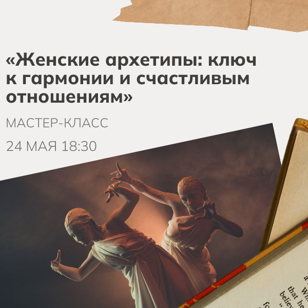 Мастер-класс «Женские архетипы: ключ к гармонии и счастливым отношениям»