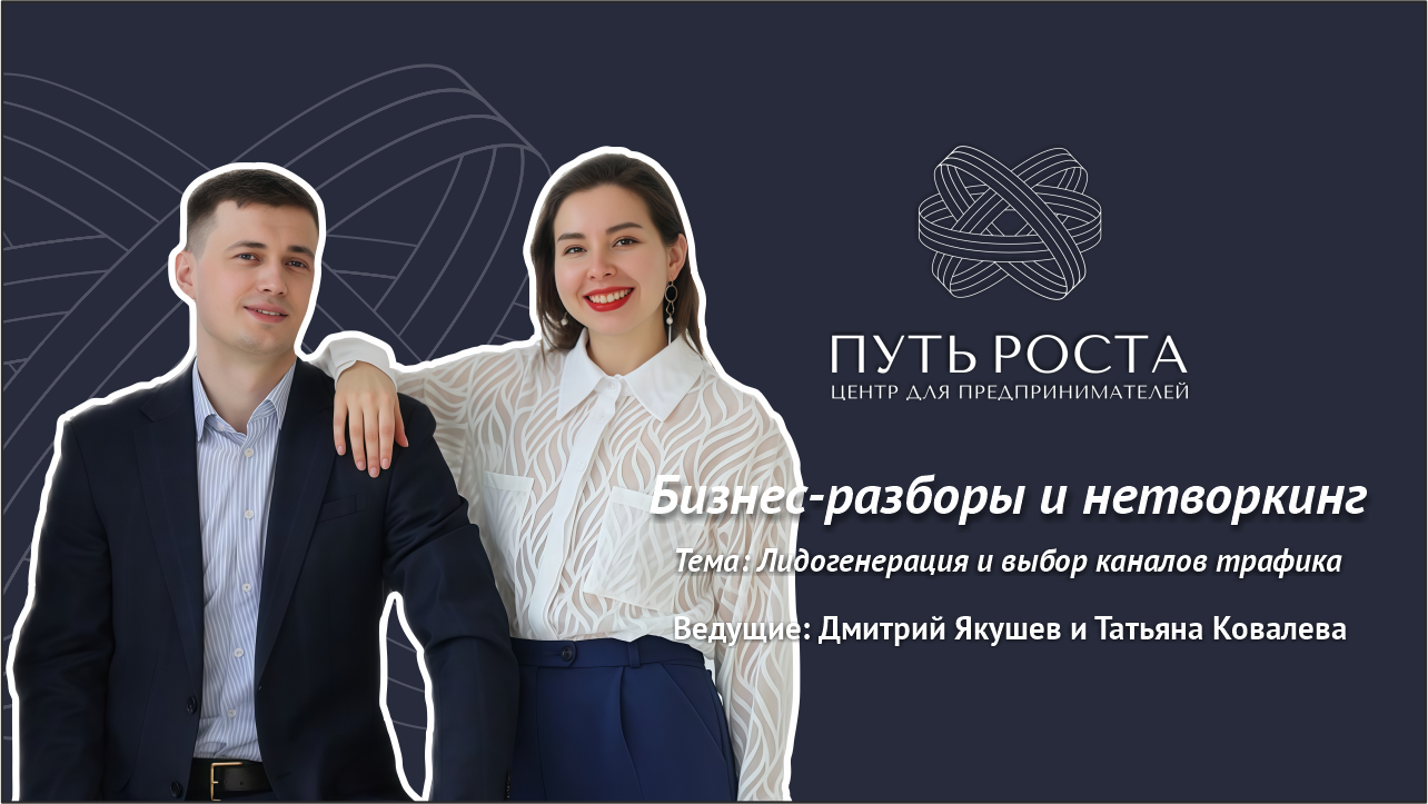 Бизнес-разборы и нетворкинг "Лидогенерация и выбор каналов трафика" | Центр притяжения предпринимателей "Путь Роста"