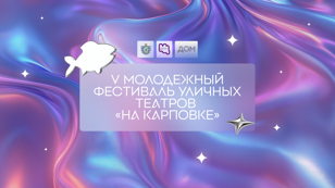 V Молодежный фестиваль уличных театров «На Карповке»