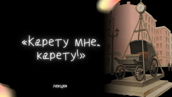 Лекция «Карету мне, карету!»