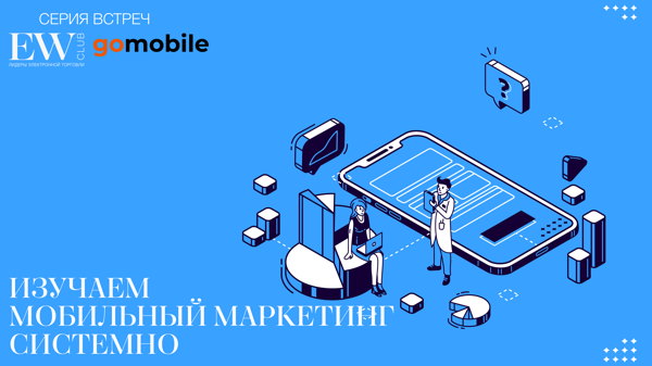 Цикл встреч «Мобильный маркетинг как драйвер роста бизнеса» от бизнес-клуба EW Club и агентства мобильного маркетинга Go Mobile