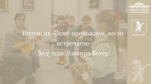 Интенсив «Зиму провожаем, весну встречаем»