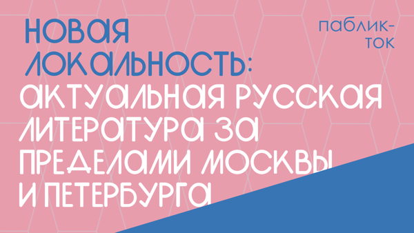 Книжный фестиваль «Кислород»: паблик-ток «Новая локальность: актуальная русская литература за пределами Москвы и Петербурга»