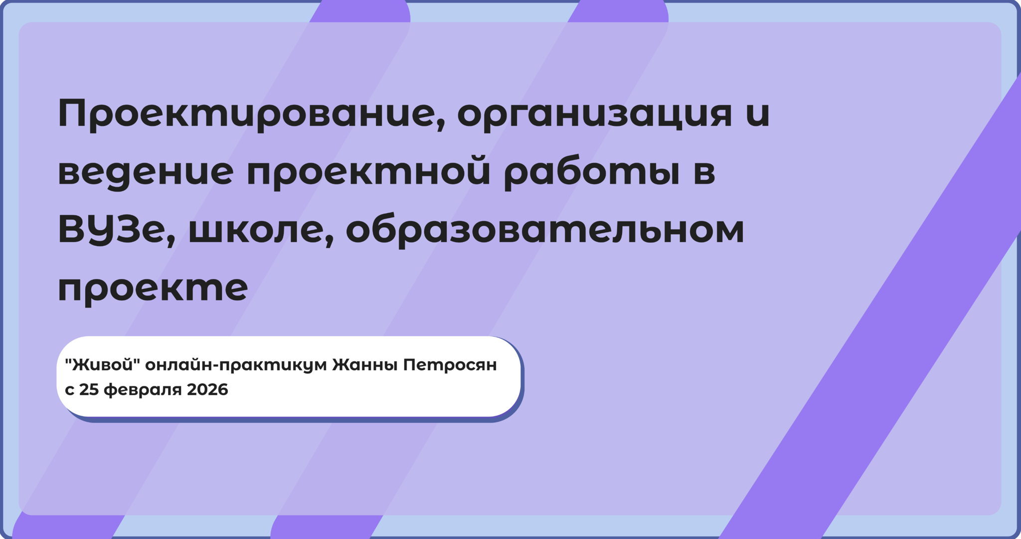 Проектирование, запуск и ведение проектной работе в школе, ВУЗе, образовательном проекте ("живой" курс Жанны Петросян)