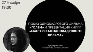 показ фильма Артура Аристакисяна «Голем» и презентация книги «Мастерская однокадрового фильма» 