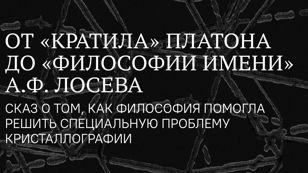 От «Кратила» Платона до «Философии имени» А.Ф. Лосева: сказ о том, как философия помогла решить специальную проблему кристаллографии.