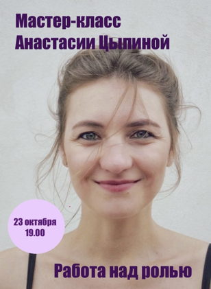 Мастер-класс Анастасии Цыпиной «Работа над ролью»
