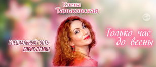 Сольный концерт Елены Тальковской «Только час до весны...»