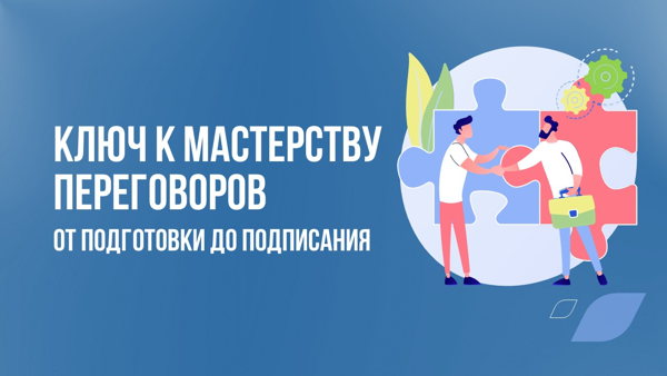 КЛЮЧ К МАСТЕРСТВУ ПЕРЕГОВОРОВ: от подготовки до подписания