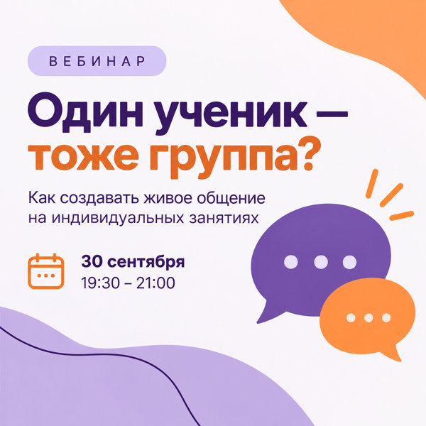 Вебинар "Один ученик — тоже группа? Как создавать живое общение на индивидуальных занятиях"