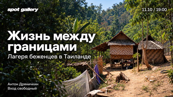 Лекция Антона Дряничкина: "Жизнь между границами: лагеря беженцев на границе Таиланда и Мьянмы"