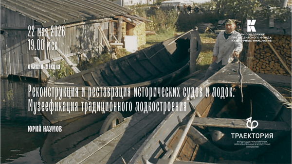 Онлайн-лекция «Реконструкция и реставрация исторических судов и лодок. Музеефикация традиционного лодкостроения»