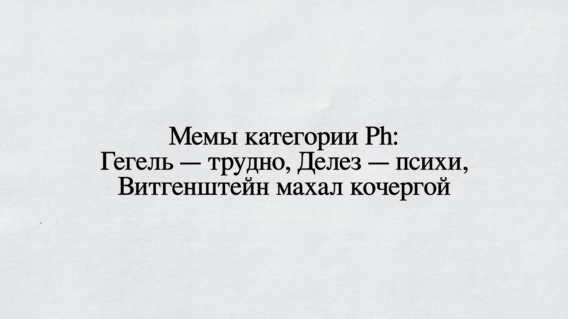 Мемы категории Ph: Гегель — трудно, Делез — психи, Витгенштейн махал кочергой