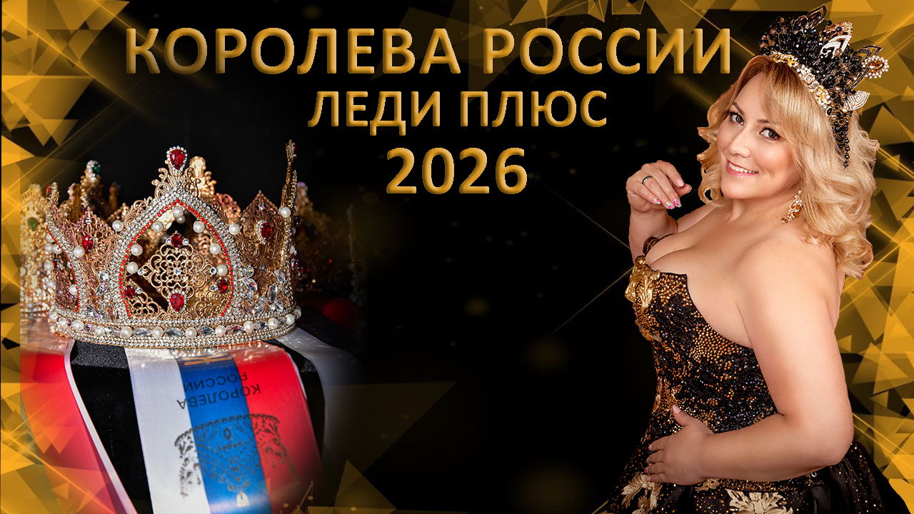 Всероссийский конкурс красоты и материнства "КОРОЛЕВА РОССИИ. ЛЕДИ ПЛЮС 2026"