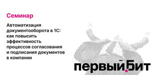 Автоматизация документооборота в 1С: как повысить эффективность процессов согласования и подписания документов в компании