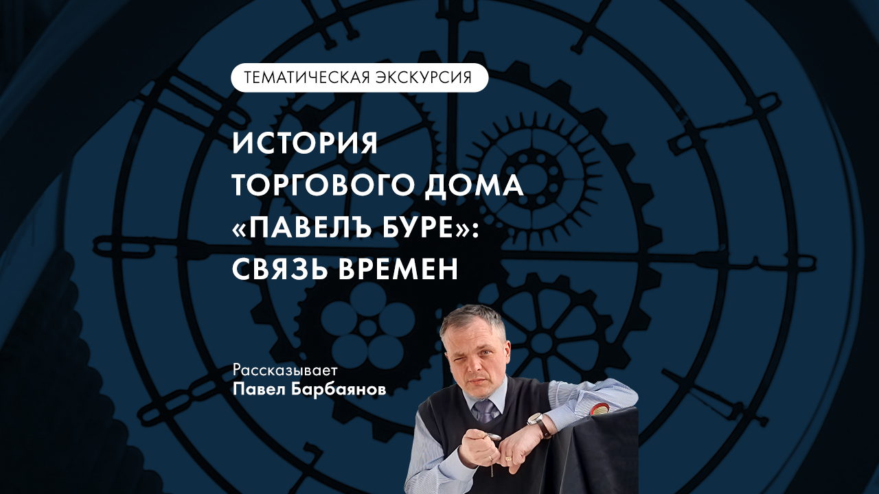 Экскурсия «История торгового дома «ПАВЕЛЪ БУРЕ»: связь времен» в Музее Времени и Часов