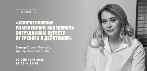ТДГ радио «Сопротивление изменениям: как помочь сотрудникам перейти от тревоги к действиям»