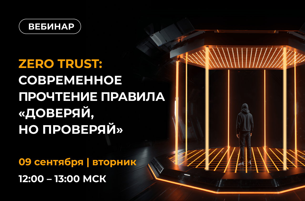 Вебинар — Zero Trust: современное прочтение правила «доверяй, но проверяй»