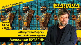 Александр Бутягин лекция: «Искусство Персии  эпохи Ахеменидов»