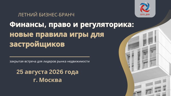 Летний бизнес-бранч "Финансы, право и регуляторика: новые правила игры для застройщиков", 2026 года (Москва)