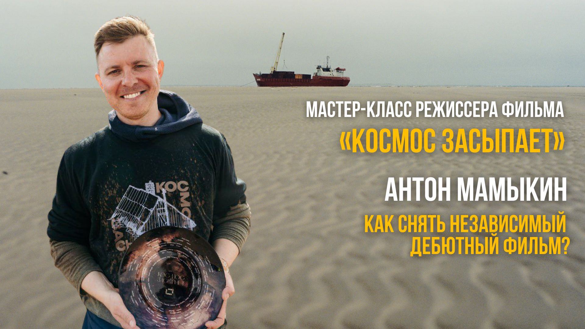 Мастер-класс режиссера фильма «Космос засыпает» Антона Мамыкина: Как снять независимый дебютный фильм?