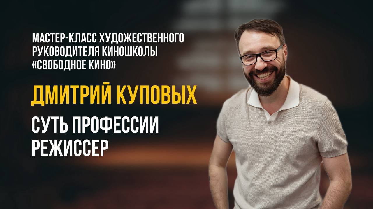 МАСТЕР-КЛАСС ДМИТРИЯ КУПОВЫХ: СУТЬ ПРОФЕССИИ "РЕЖИССЁР"