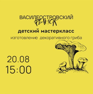 Детский мастеркласс по изготовлению декоративного гриба на Василеостровском рынке