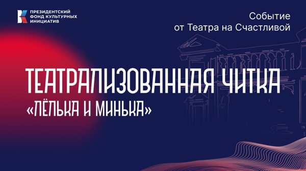 Большая Театральная: Театр на Счастливой театрализованная читка "Лёлька и Минька"