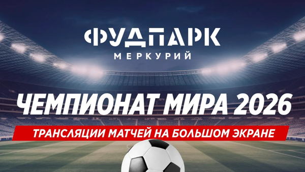 Трансляции матчей Чемпионата Мира 2026 на большом экране в «Фуд Парк Меркурий»