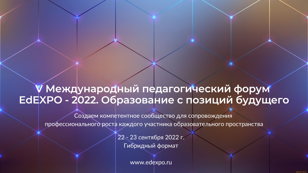 Международный педагогический форум "EdEXPO-2022. Образование с позиций будущего"