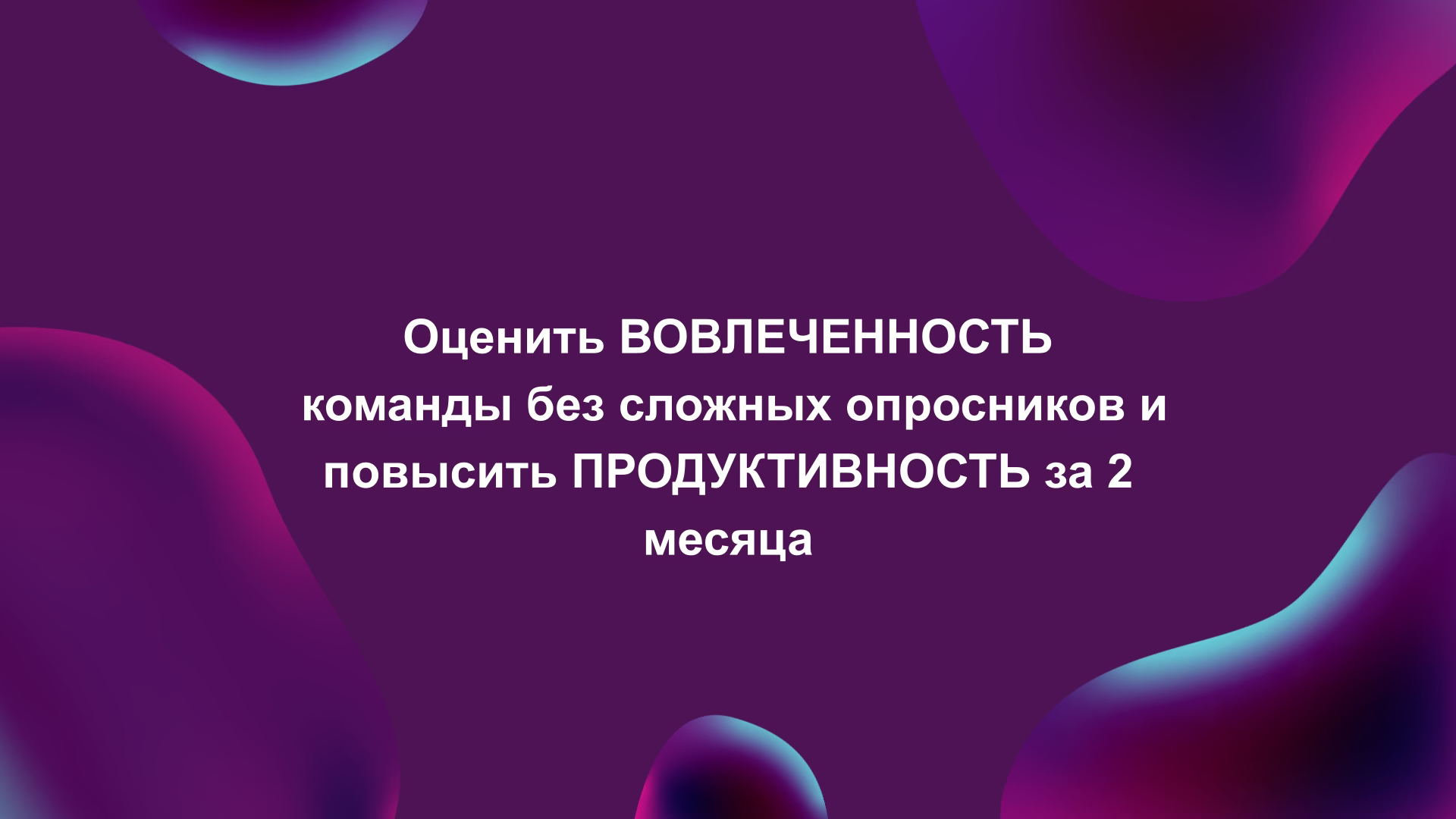 Оценить вовлеченность команды без сложных опросников и повысить продуктивность за 2 месяца