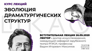 "Эволюция драматургических структур". Вступительная лекция образовательного курса доктора искусствоведения В.И. Максимова