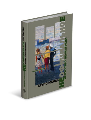 Презентация книги «Неофициальное искусство Ленинграда. Круг свободы» Георгия Соколова (издательство «Слово», Москва) 
