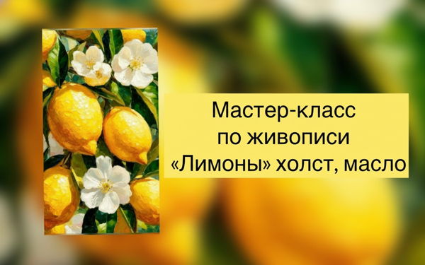 Мастер-класс по живописи маслом на холсте «Лимоны» 19.00-22.00