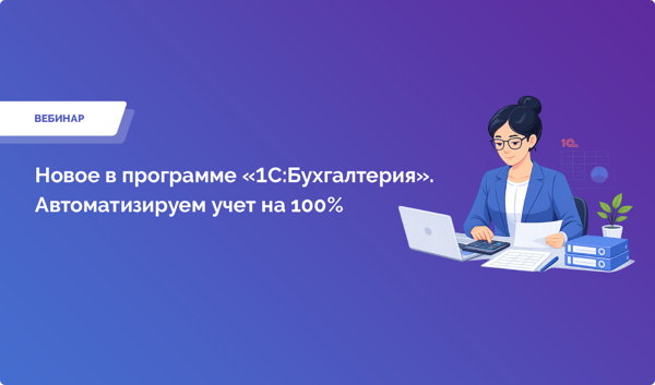 Новое в программе «1С:Бухгалтерия». Автоматизируем учет на 100%