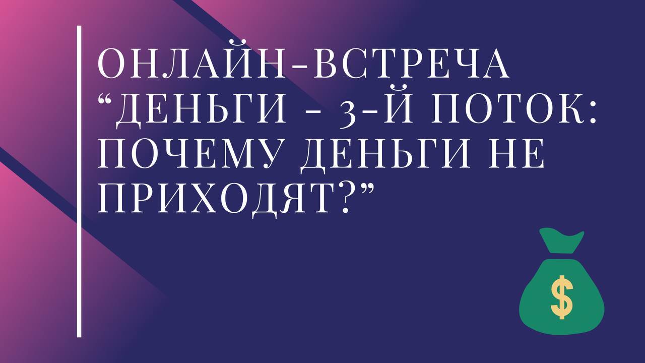 Онлайн-встреча "Деньги 3-й поток: Почему деньги не приходят?"
