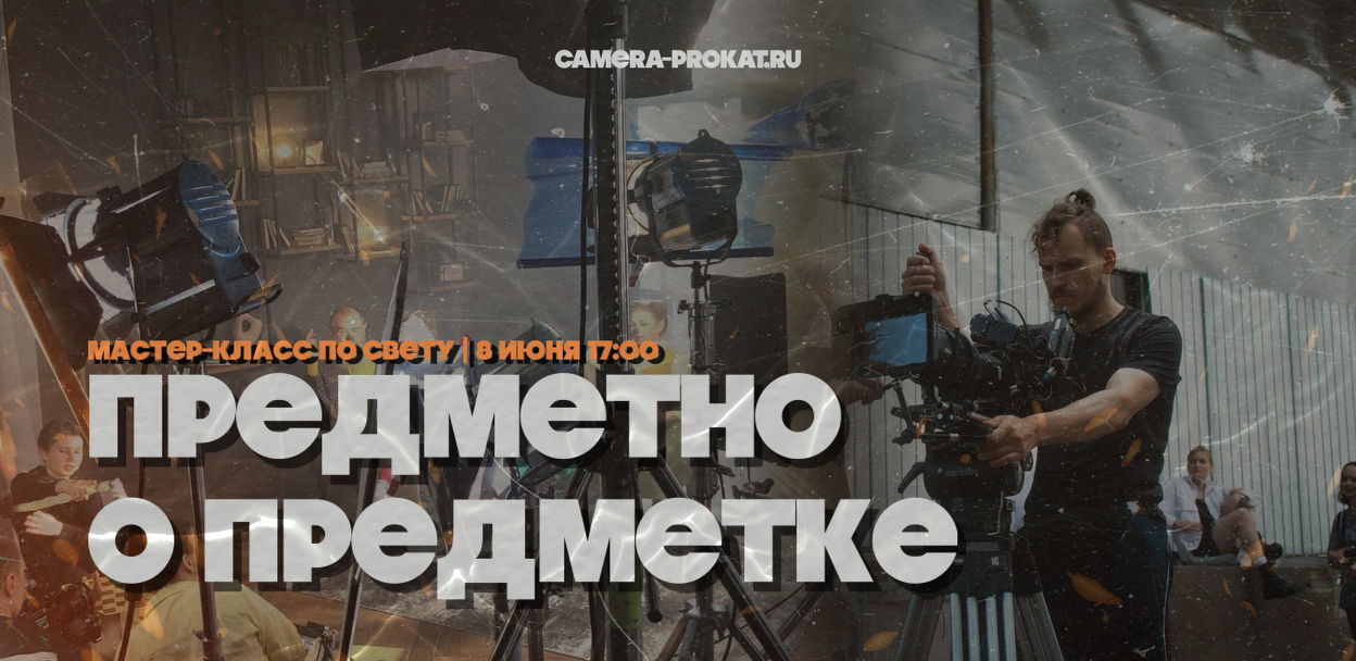 Мастер-класс "ПРЕДМЕТНО О ПРЕДМЕТКЕ". CAMERA-PROKAT x Михаил Дорошин