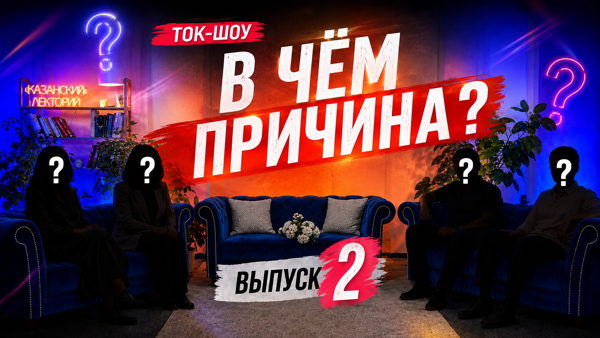 Приглашаем в Казанский Лекторий на ток-шоу «В чём причина?»