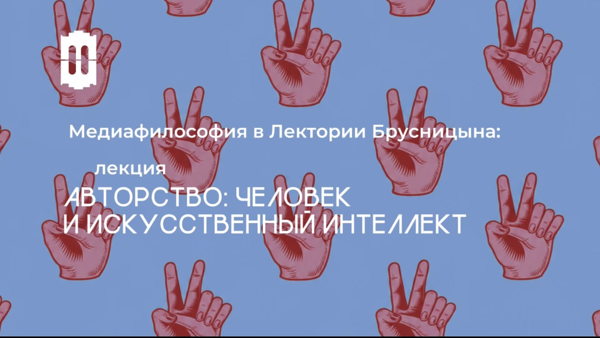 Медиафилософия в Лектории Брусницына: «Авторство: человек и искусственный интеллект»