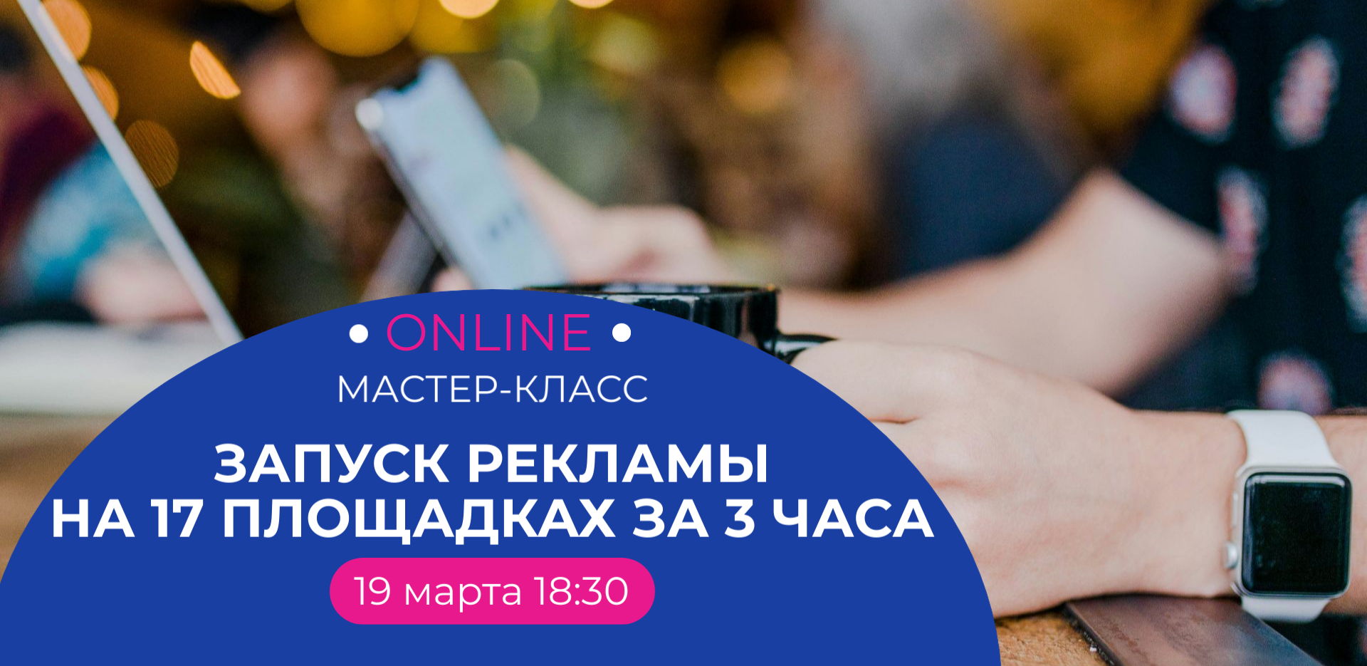 Мастер-класс "Запуск рекламы на 17 площадках за 3 часа"