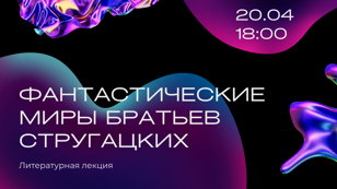 Лекция «Фантастические миры братьев Стругацких»