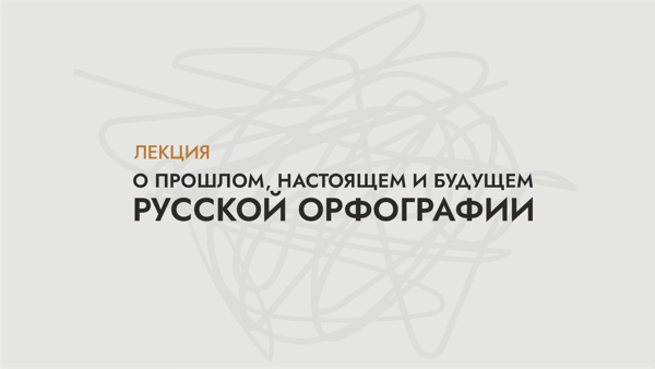 Лекция Владимира Пахомова «О прошлом, настоящем и будущем русской орфографии»