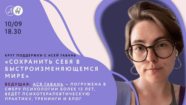 Круг поддержки с Асей Гавань: «Сохранить себя в быстроизменяющемся мире»