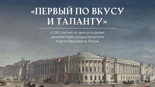 «Первый по вкусу и таланту». К 250-летию со дня рождения архитектора-градостроителя Карла Ивановича Росси