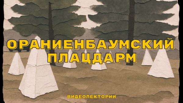Видеолекторий «Ораниенбаумский плацдарм»