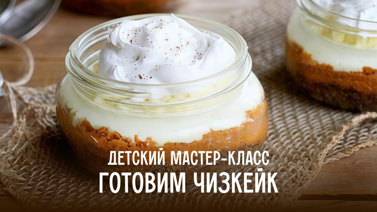 Мастер-класс по приготовлению чизкейка