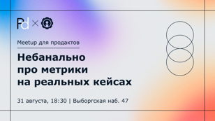 Митап по теме "Небанально про метрики на реальных кейсах"