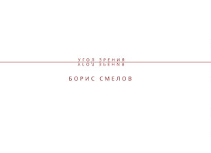 Экскурсия по выставке «БОРИС СМЕЛОВ. УГОЛ ЗРЕНИЯ»
