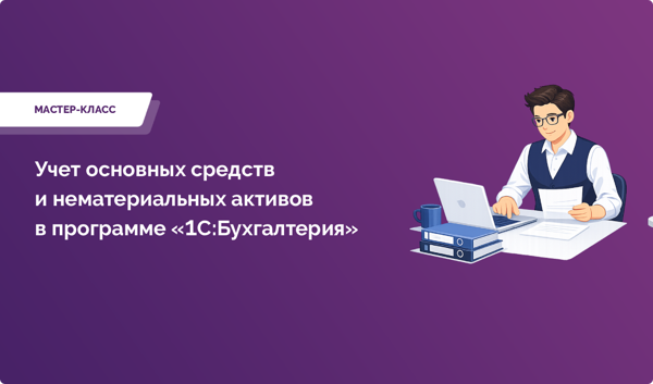 Учет основных средств и нематериальных активов в программе «1С:Бухгалтерия»